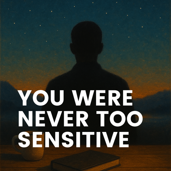 You Were Never Too Sensitive